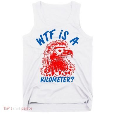 WTF Is A Kilometer? Eagle 4th Of July Tank Top