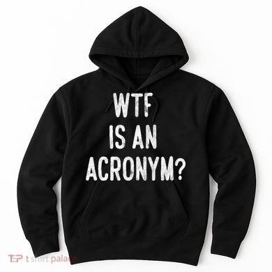 WTF Is An Acronym Funny Hoodie