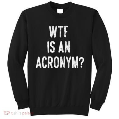 WTF Is An Acronym Funny Sweatshirt
