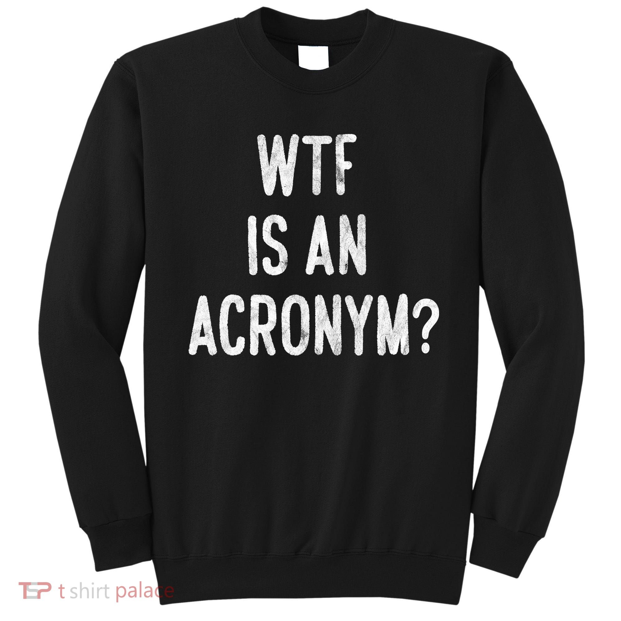WTF Is An Acronym Funny Sweatshirt