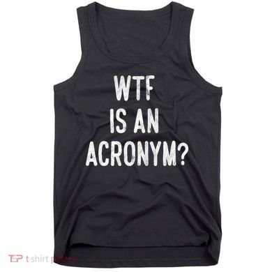 WTF Is An Acronym Funny Tank Top