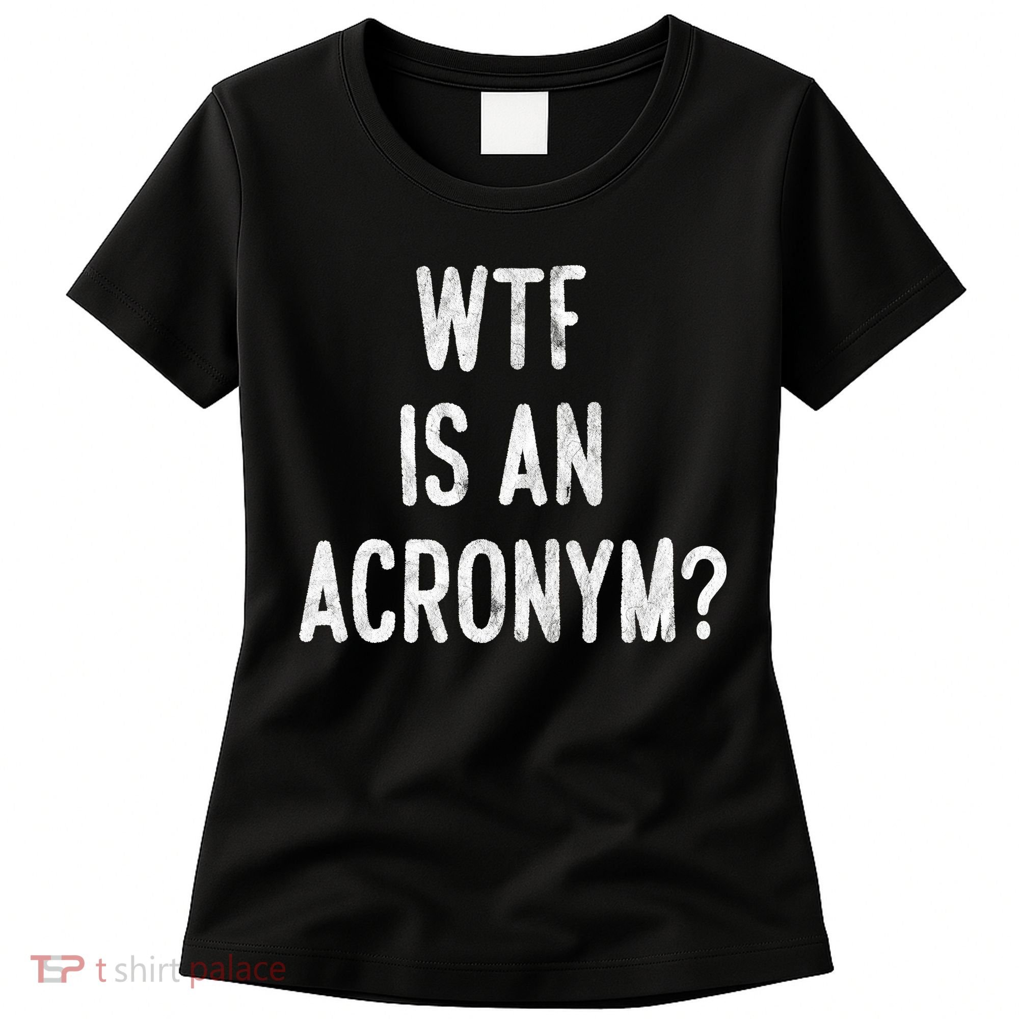 WTF Is An Acronym Funny Women's T-Shirt