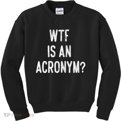 WTF Is An Acronym Funny Kids Sweatshirt