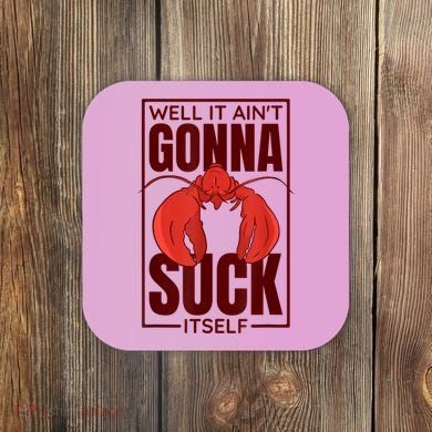 Well It AinT Gonna Suck Itself Cajun Crawfish Lover Coaster