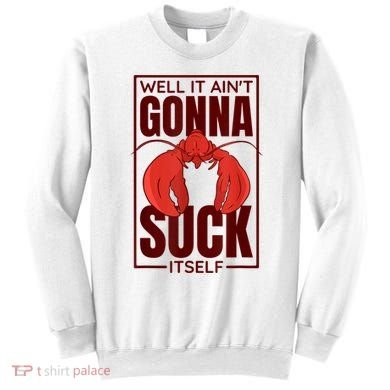 Well It AinT Gonna Suck Itself Cajun Crawfish Lover Sweatshirt