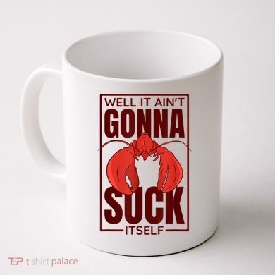 Well It AinT Gonna Suck Itself Cajun Crawfish Lover Coffee Mug