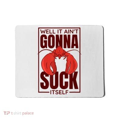 Well It AinT Gonna Suck Itself Cajun Crawfish Lover Mousepad