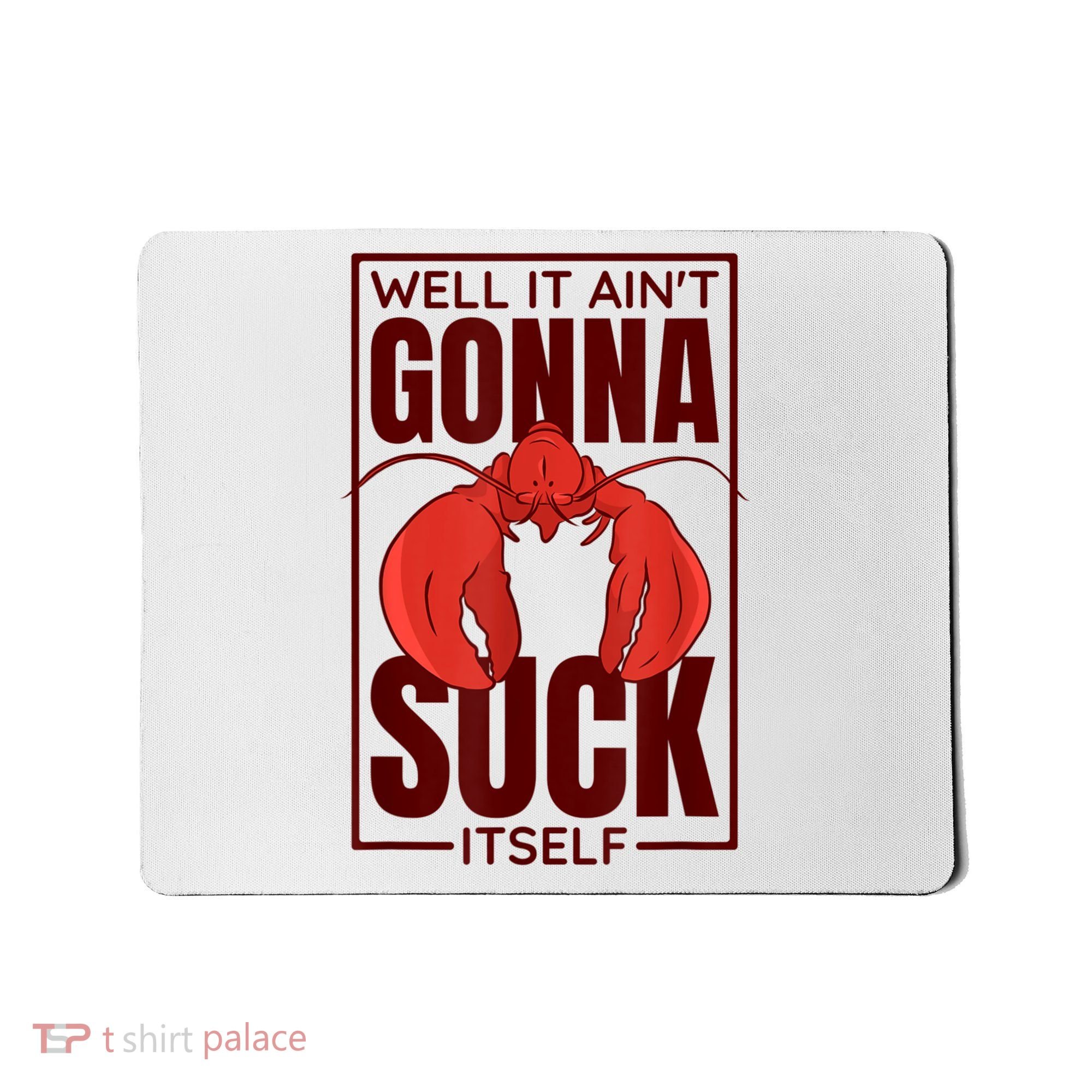 Well It AinT Gonna Suck Itself Cajun Crawfish Lover Mousepad