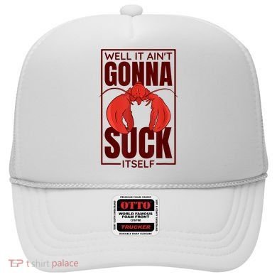 Well It AinT Gonna Suck Itself Cajun Crawfish Lover Hat