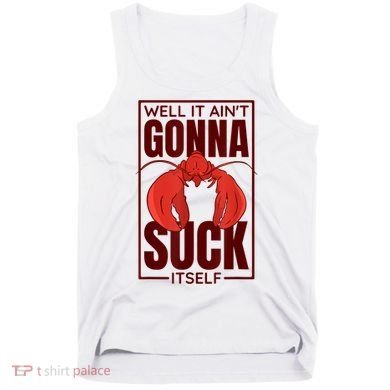 Well It AinT Gonna Suck Itself Cajun Crawfish Lover Tank Top