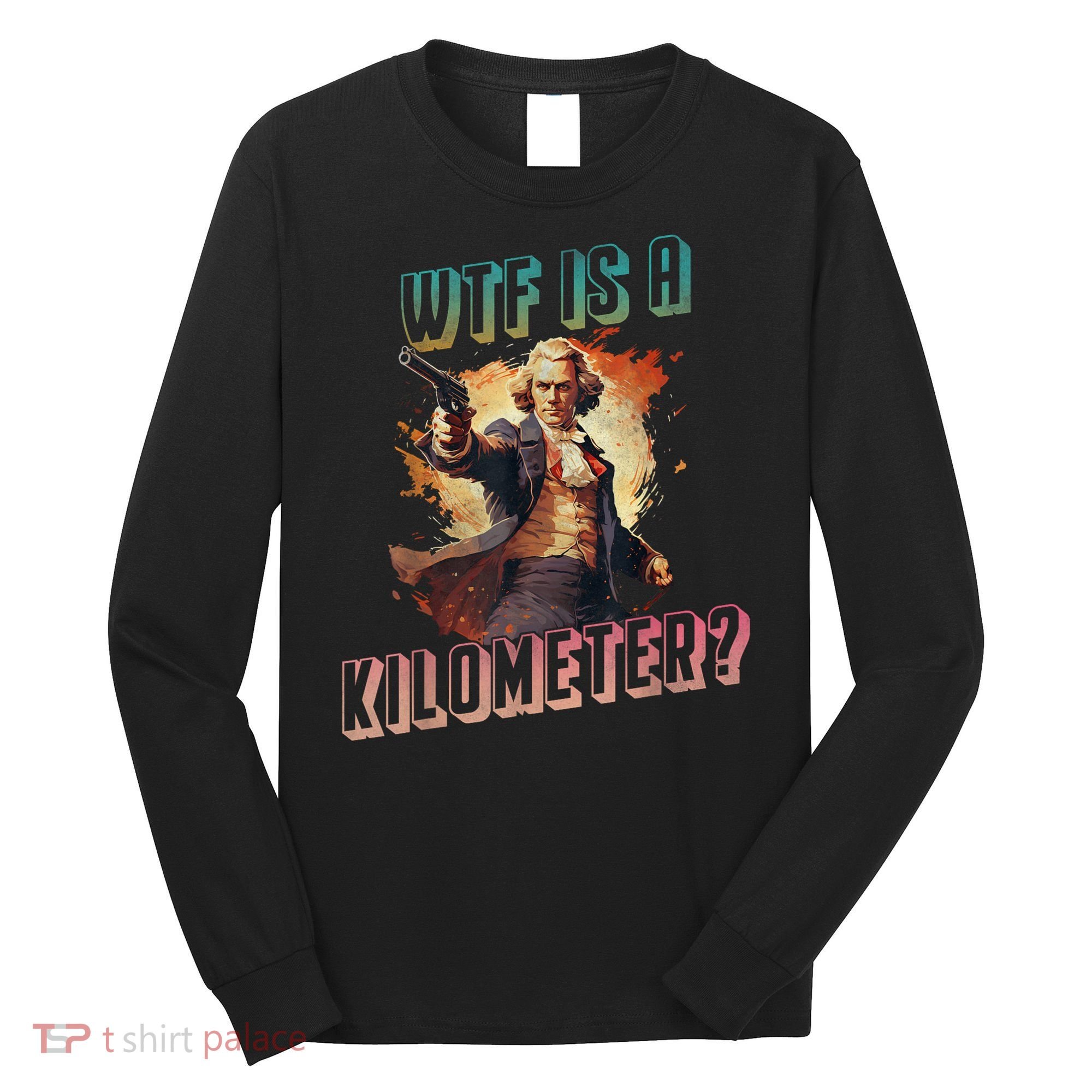 WTF Is A Kilometer Funny American George Washington Long Sleeve Shirt