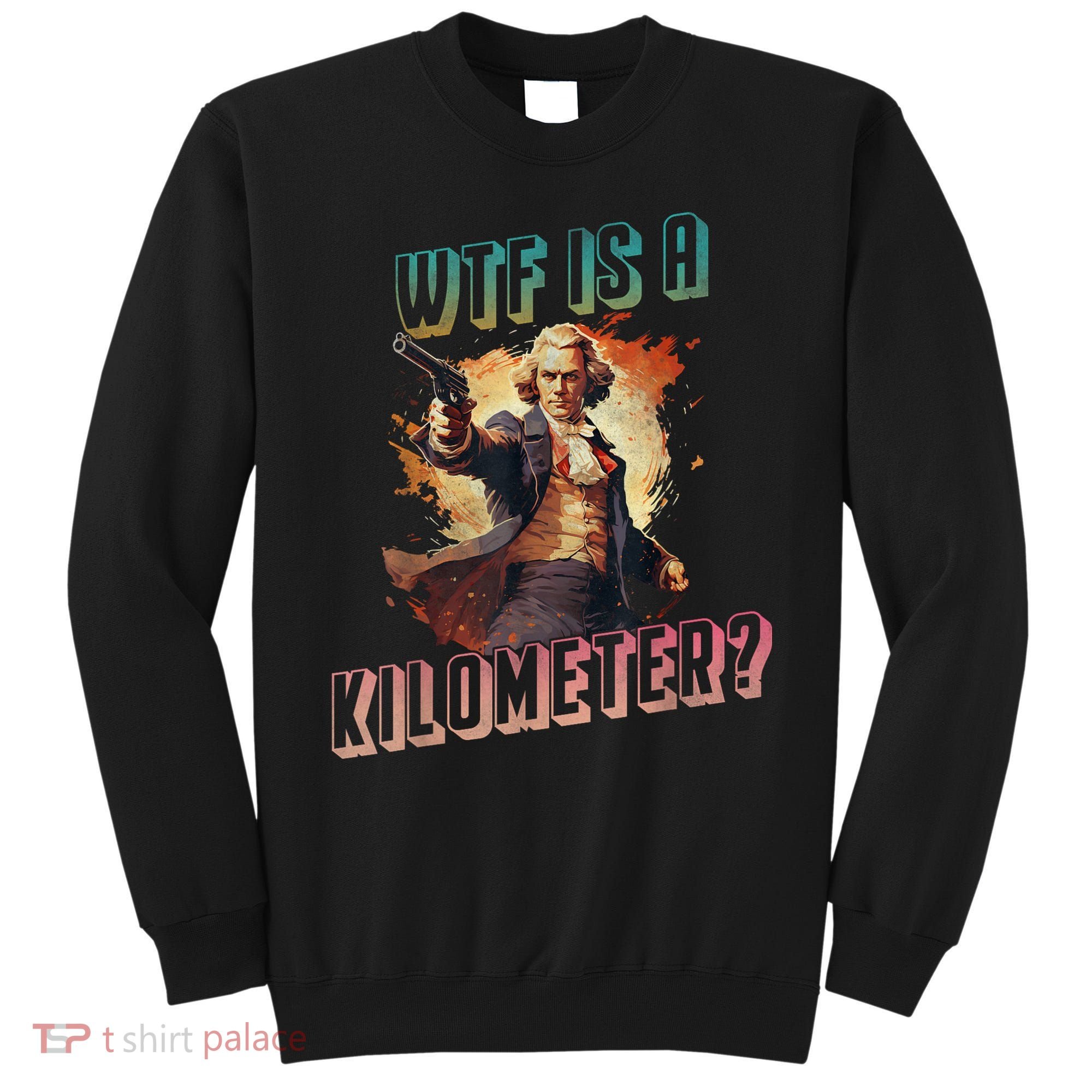 WTF Is A Kilometer Funny American George Washington Sweatshirt