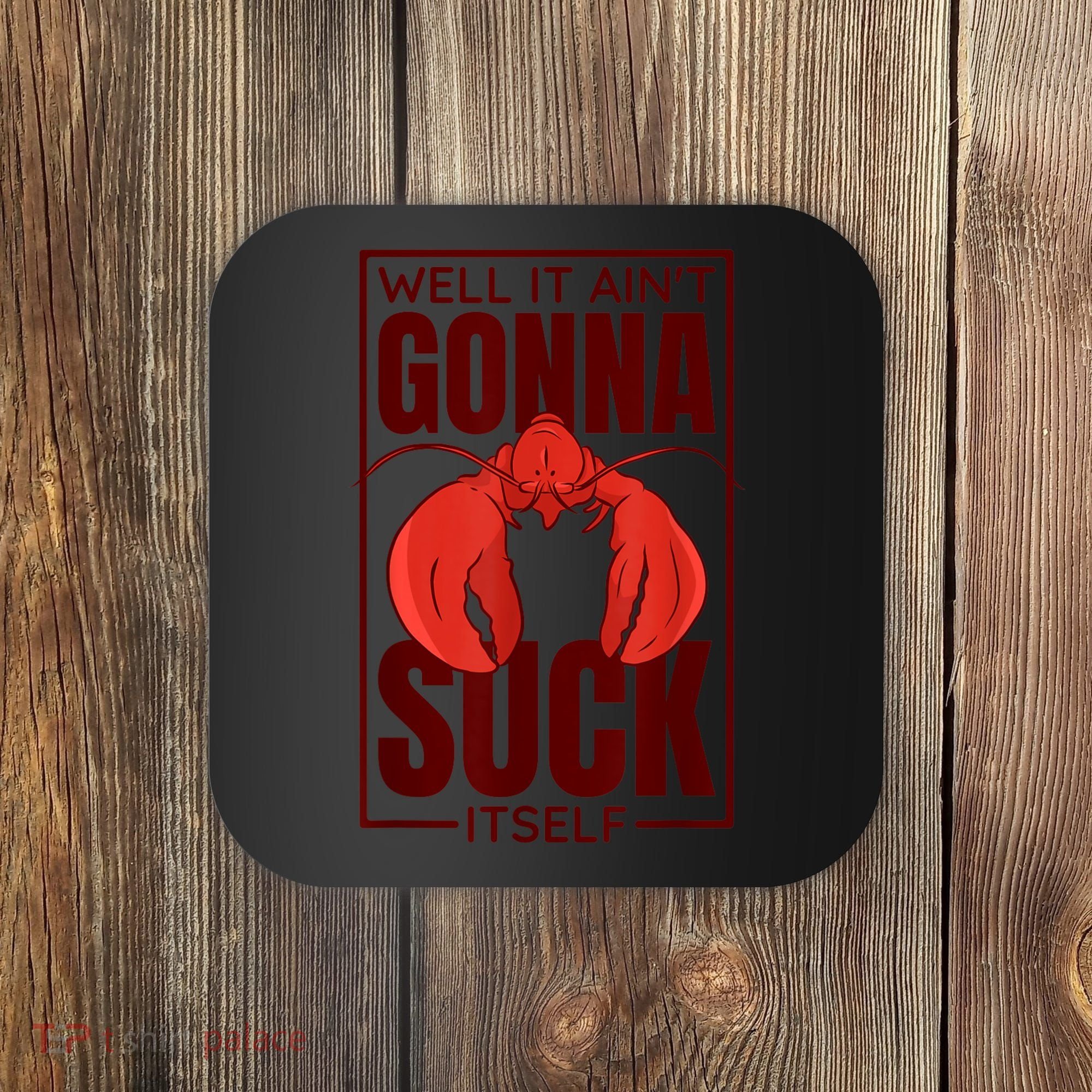 Well It Ain'T Gonna Suck Itself, Cajun Crawfish Lover Coaster