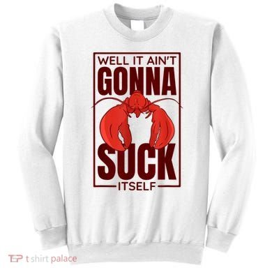 Well It Ain'T Gonna Suck Itself, Cajun Crawfish Lover Sweatshirt