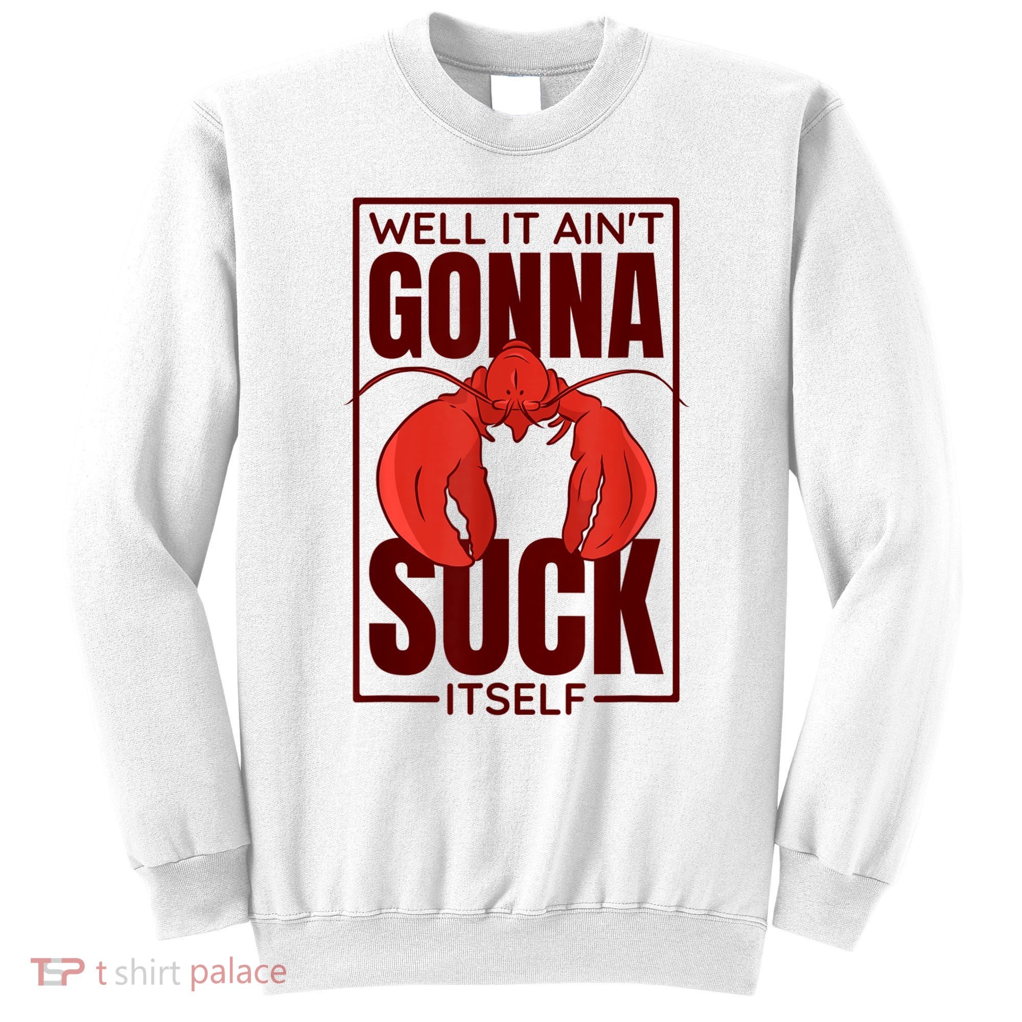 Well It Ain'T Gonna Suck Itself, Cajun Crawfish Lover Sweatshirt