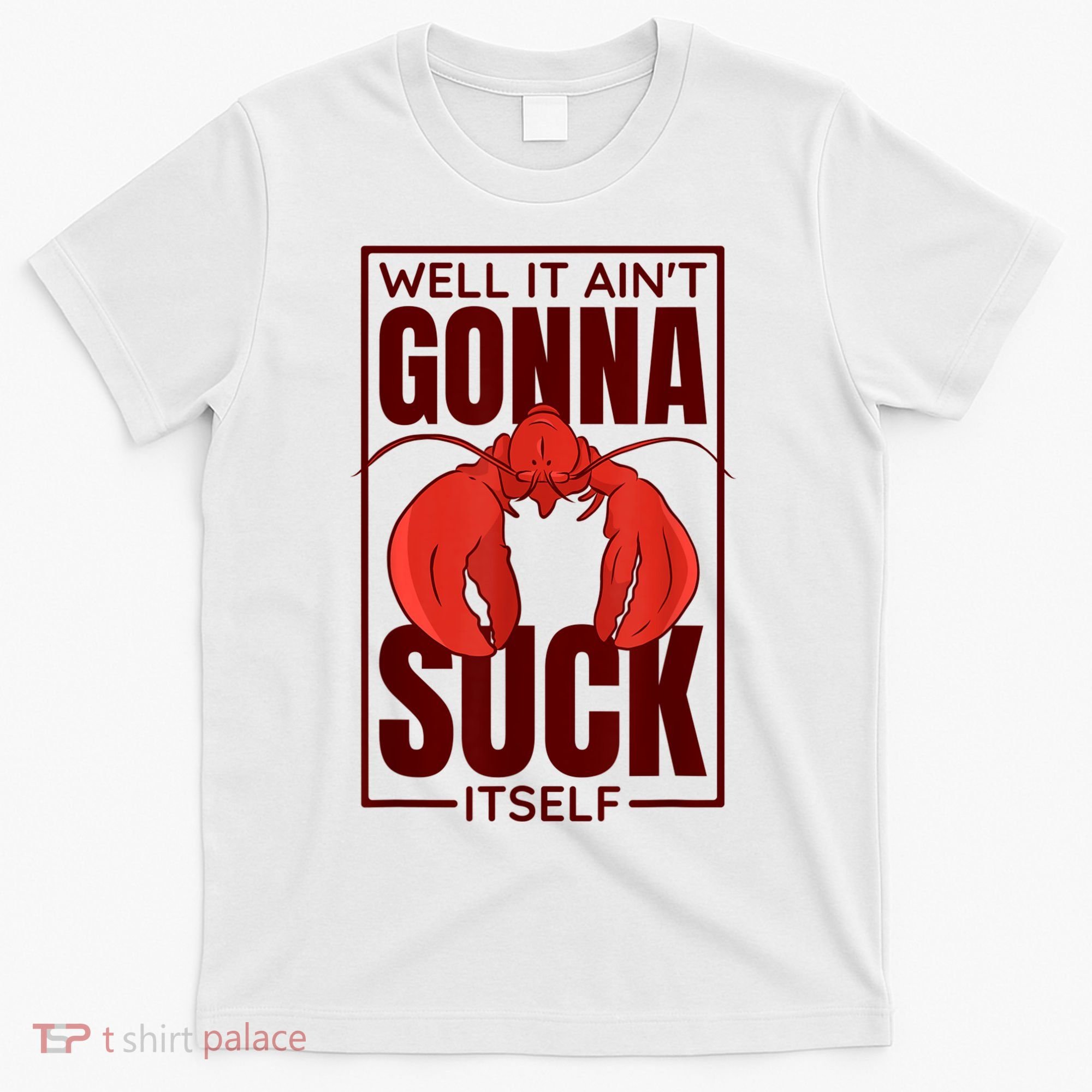 Well It Ain'T Gonna Suck Itself, Cajun Crawfish Lover T-Shirt