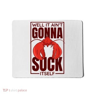 Well It Ain'T Gonna Suck Itself, Cajun Crawfish Lover Mousepad