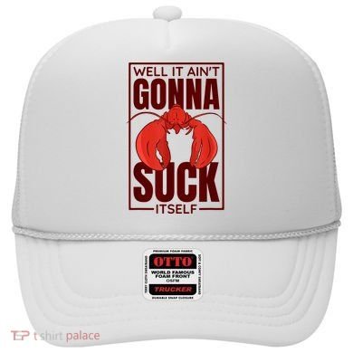 Well It Ain'T Gonna Suck Itself, Cajun Crawfish Lover Hat