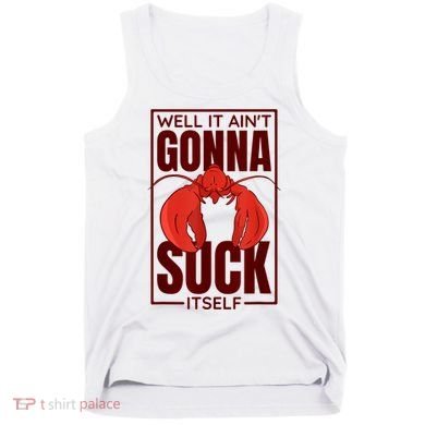 Well It Ain'T Gonna Suck Itself, Cajun Crawfish Lover Tank Top