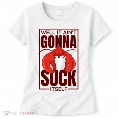 Well It Ain'T Gonna Suck Itself, Cajun Crawfish Lover Women's T-Shirt