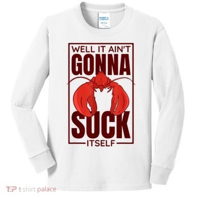Well It Ain'T Gonna Suck Itself, Cajun Crawfish Lover Kids Long Sleeve Shirt