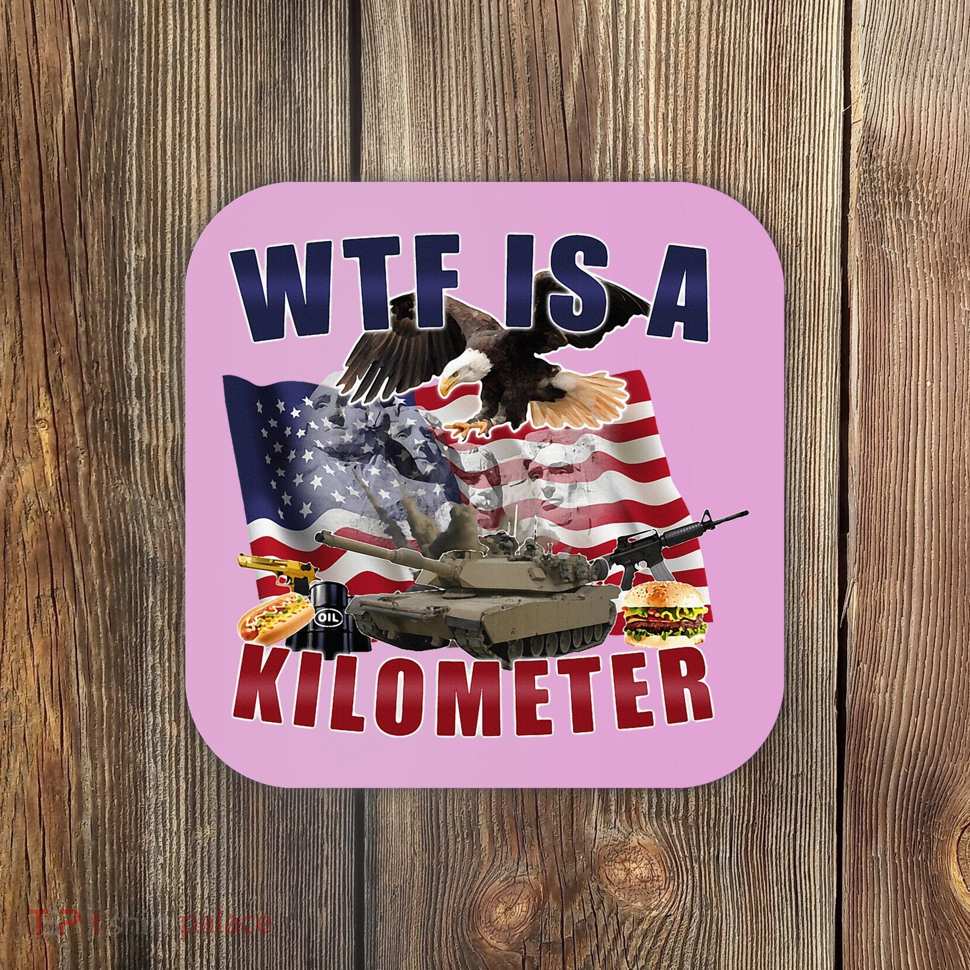 Wtf Is A Kilometer Funny Political Coaster