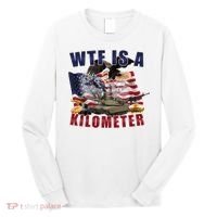 Wtf Is A Kilometer Funny Political Long Sleeve Shirt thumb 0