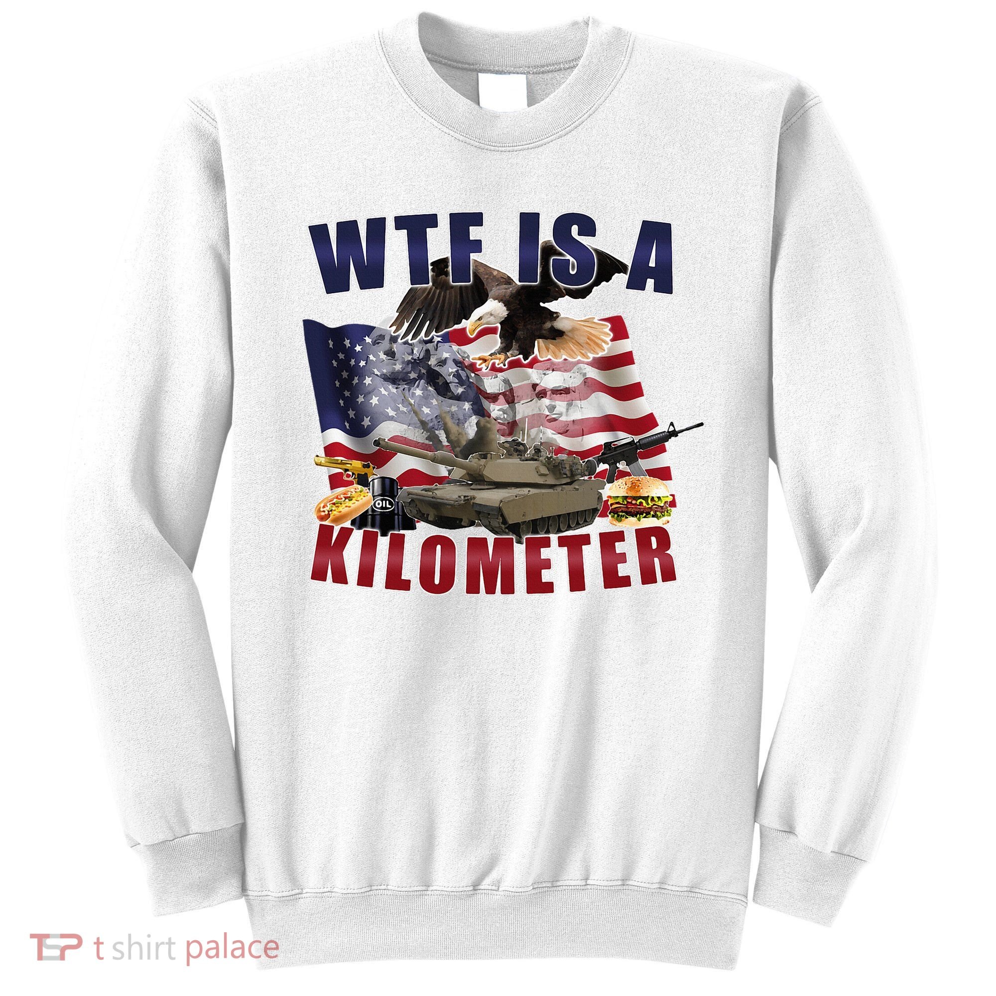 Wtf Is A Kilometer Funny Political Sweatshirt