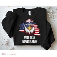 Wtf Is A Kilogram Funny 4th Of July Eagle Usa2024 Patriotic Sweatshirt thumb 2