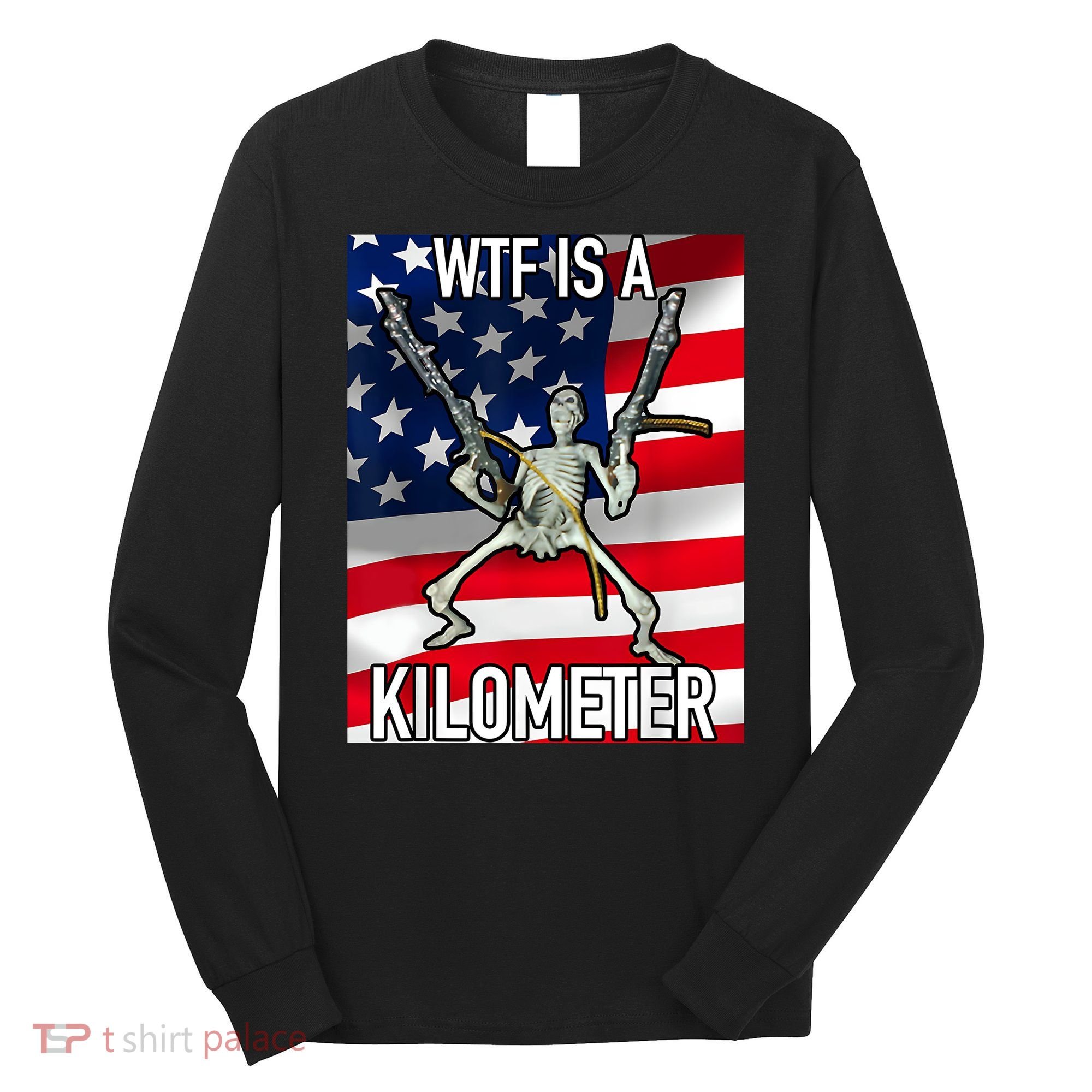 WTF Is A Kilometer July 4th Skeleton Funny Cringey USA Meme Long Sleeve Shirt