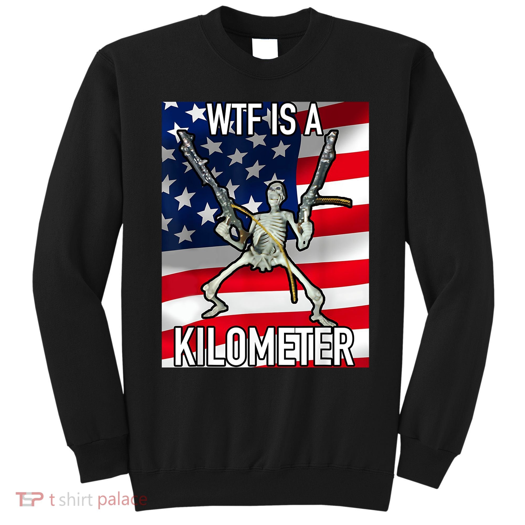 WTF Is A Kilometer July 4th Skeleton Funny Cringey USA Meme Sweatshirt