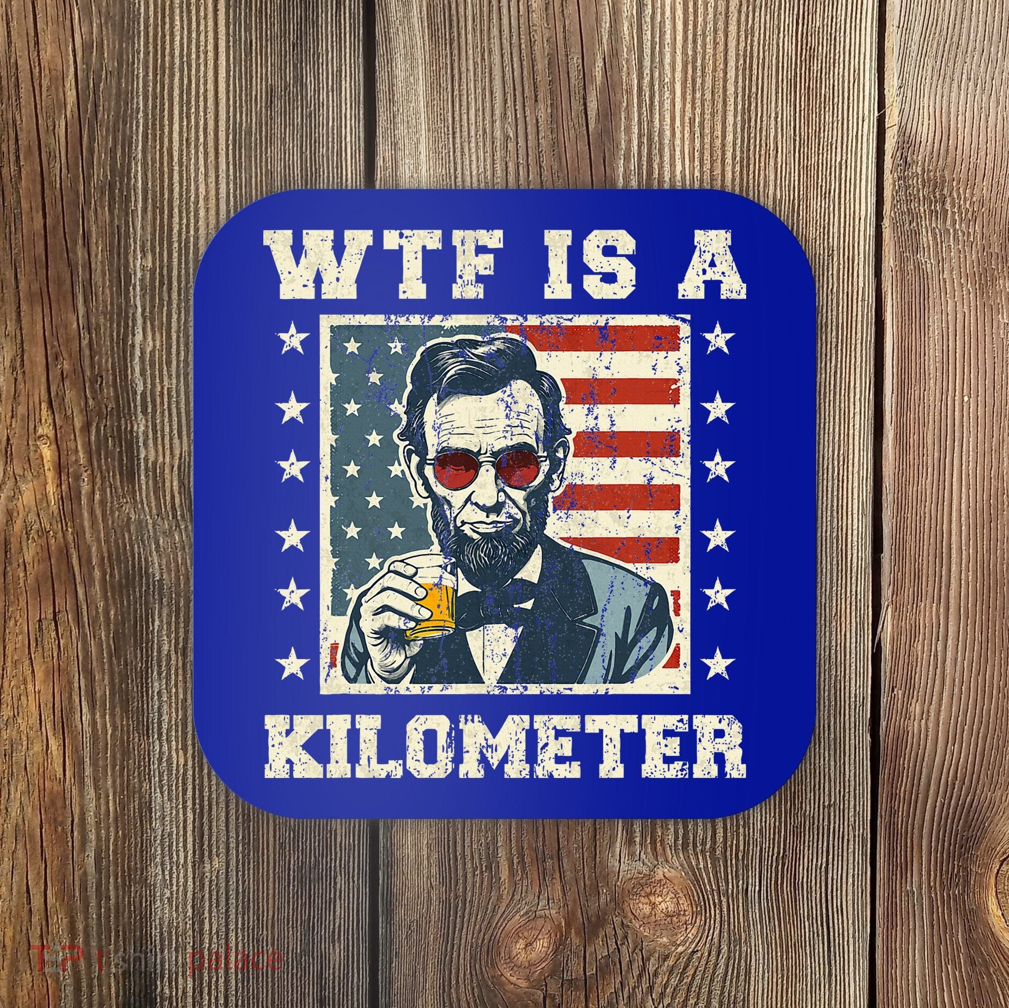 Wtf Is A Kilometer Abe Lincoln July 4th Coaster