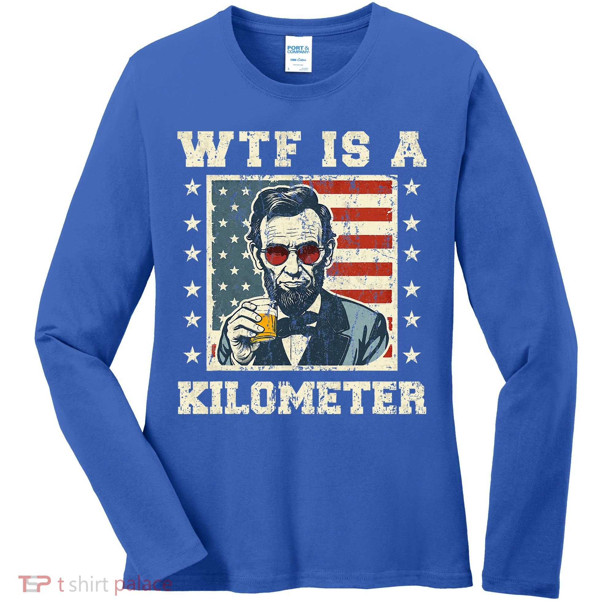 Wtf Is A Kilometer Abe Lincoln July 4th Women's Long Sleeve Shirt