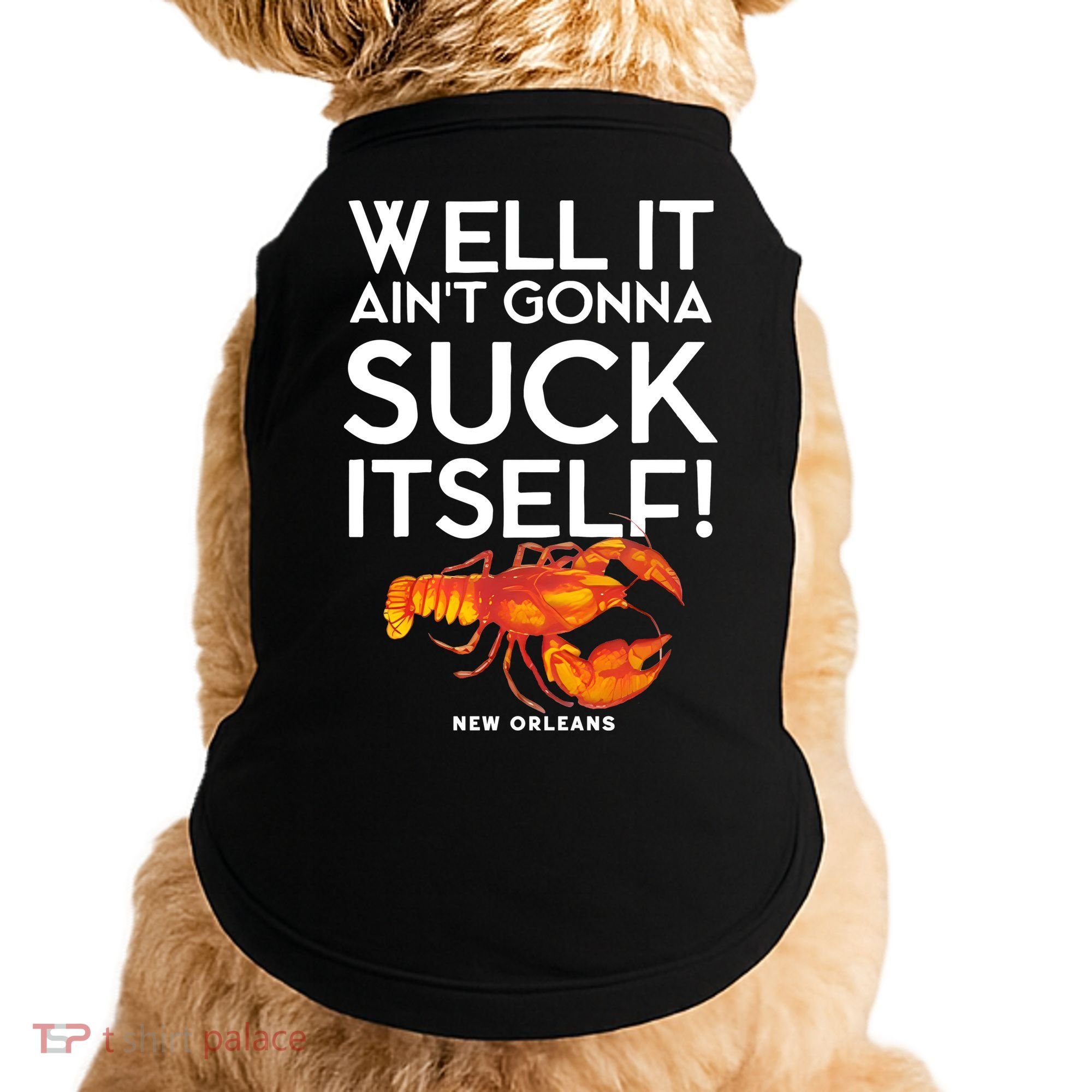Well It Aint Gonna Suck Itself Lobster New Orleans Doggie Tank