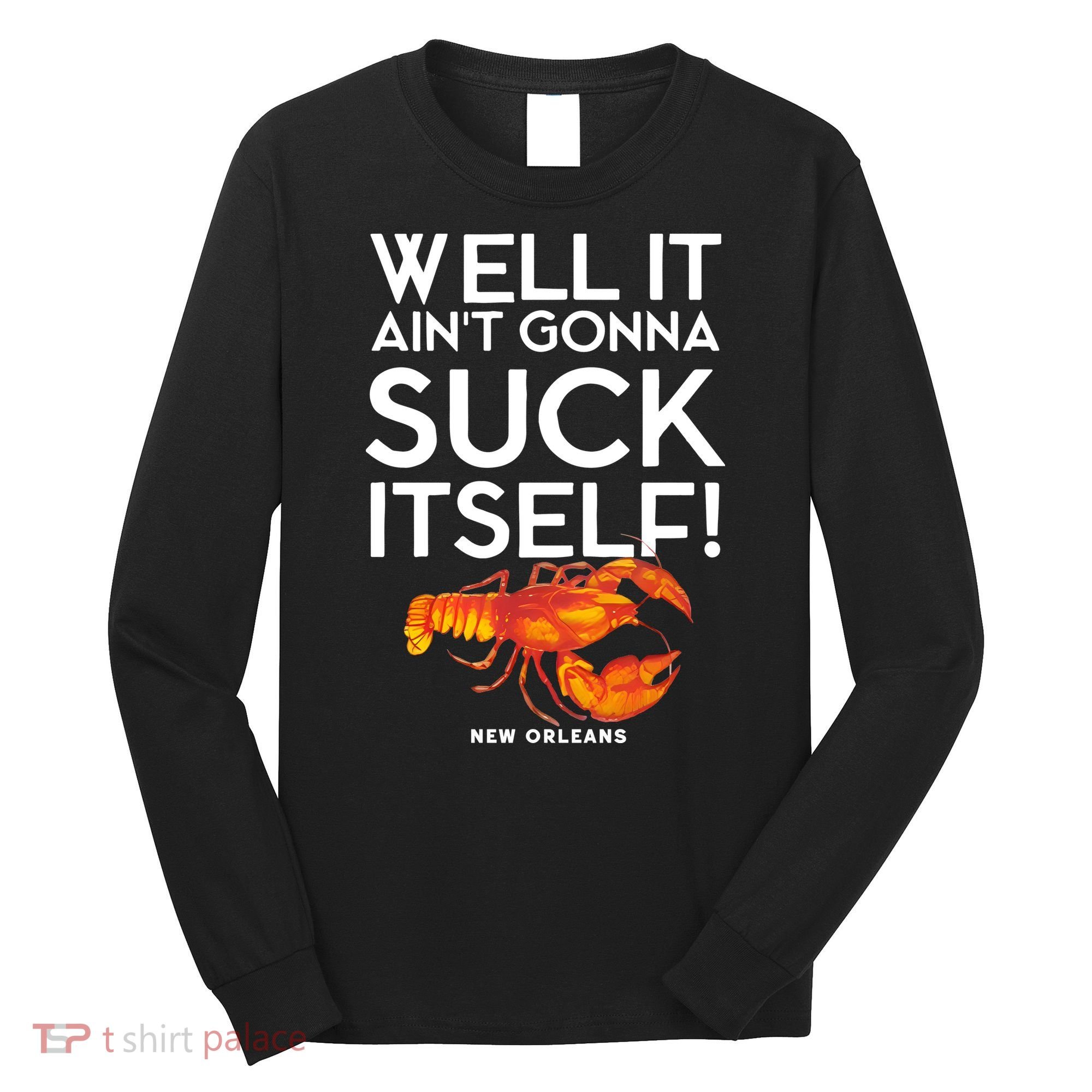 Well It Aint Gonna Suck Itself Lobster New Orleans Long Sleeve Shirt