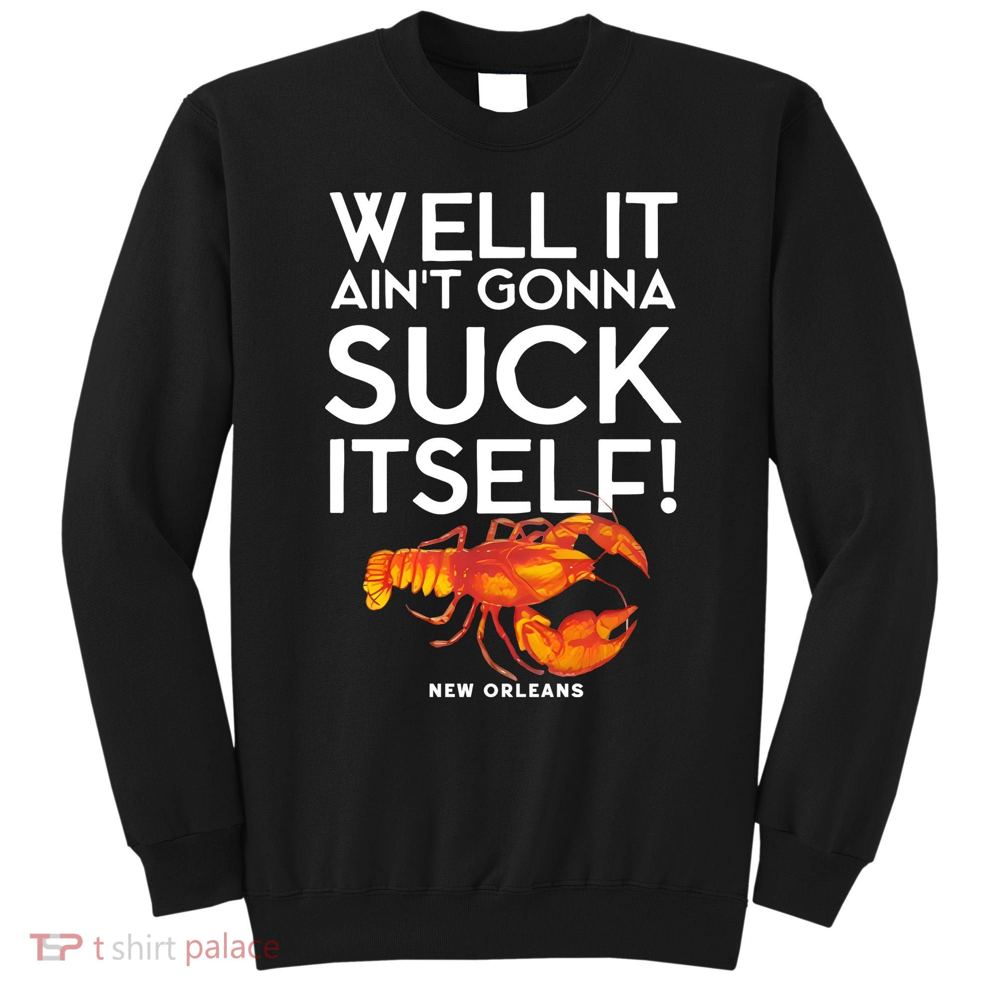 Well It Aint Gonna Suck Itself Lobster New Orleans Sweatshirt