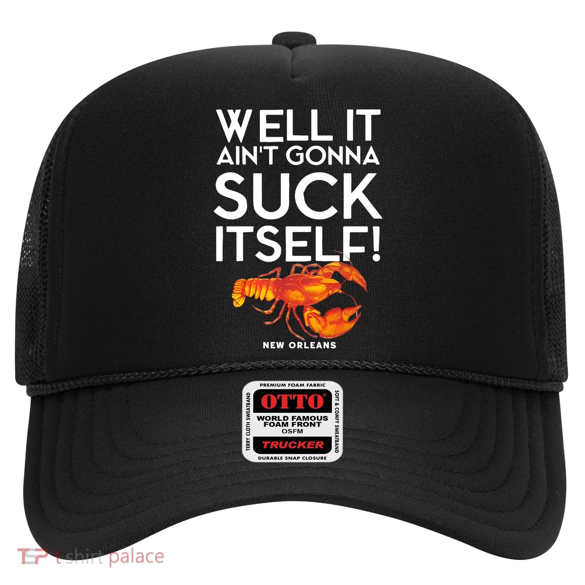 Well It Aint Gonna Suck Itself Lobster New Orleans Hat