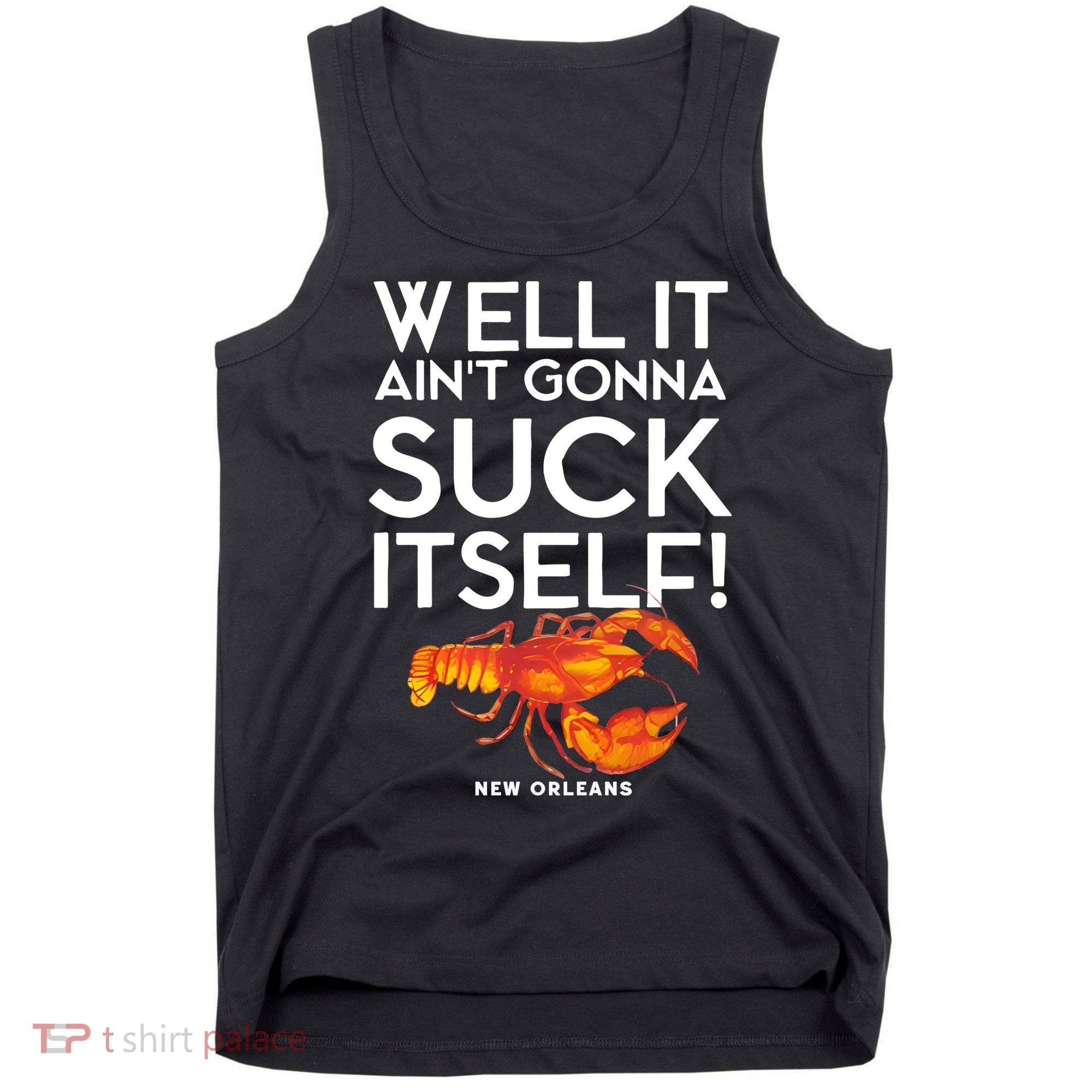 Well It Aint Gonna Suck Itself Lobster New Orleans Tank Top
