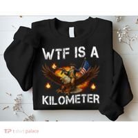 WTF Is A Kilometer Funny Patriotic American Freedom  Sweatshirt thumb 2