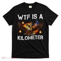 WTF Is A Kilometer Funny Patriotic American Freedom  T-Shirt thumb 0