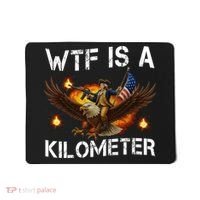 WTF Is A Kilometer Funny Patriotic American Freedom  Mousepad thumb 0
