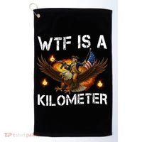 WTF Is A Kilometer Funny Patriotic American Freedom  Golf Towel thumb 0