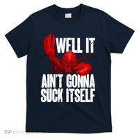 Well It Aint Gonna Suck Itself Lobster Seafood Lover T-Shirt thumb 0
