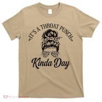Women ItS A Throat Punch Kind Of Day Sarcastic Messy Bun W T-Shirt thumb 0