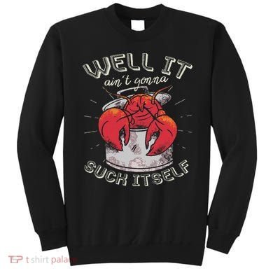 Well It Ain't Gonna Suck Itself Crawfish Lobster Crayfish Sweatshirt
