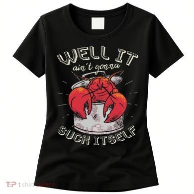 Well It Ain't Gonna Suck Itself Crawfish Lobster Crayfish Women's T-Shirt