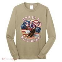 Wtf Is A Kilogram Funny 4th Of July Patriotic Eagle Usa Long Sleeve Shirt thumb 0