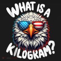 Wtf Is A Kilogram? Funny 4th Of July Patriotic Eagle Usa T-Shirt thumb 7