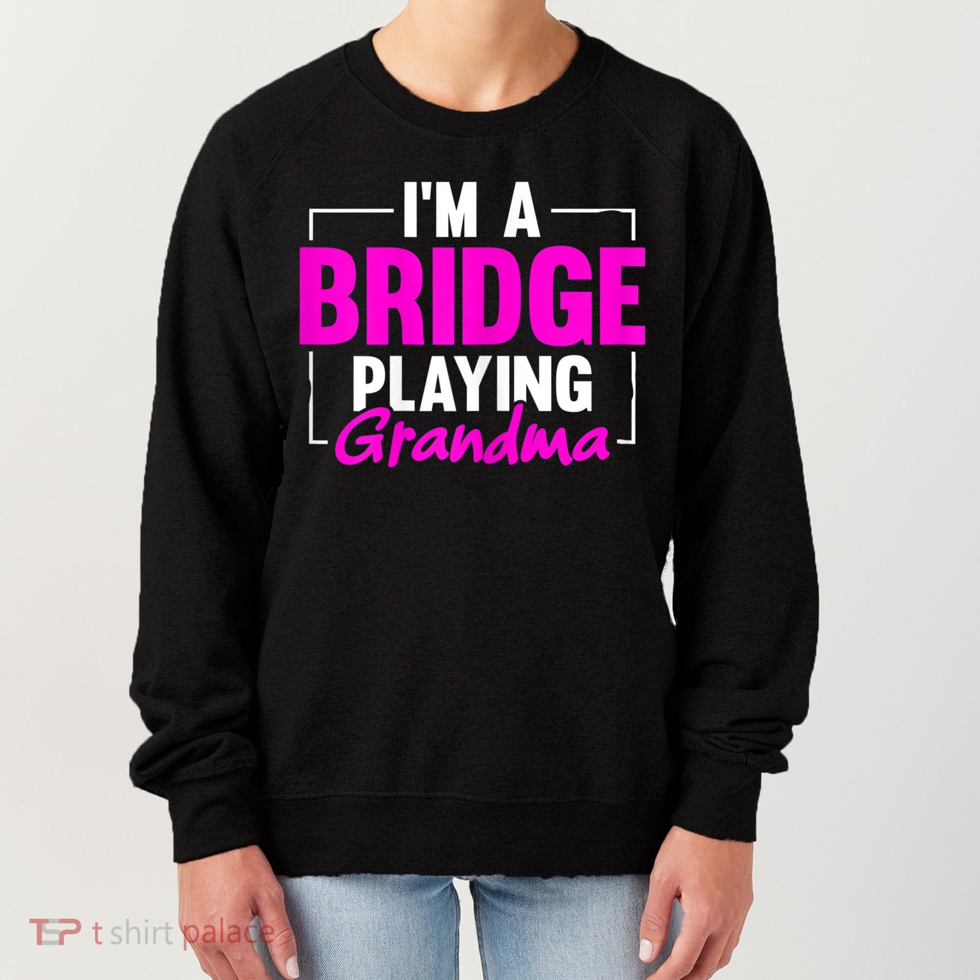 Womens I'm A Bridge Playing Grandma Bridge Card Game Women's Sweatshirt