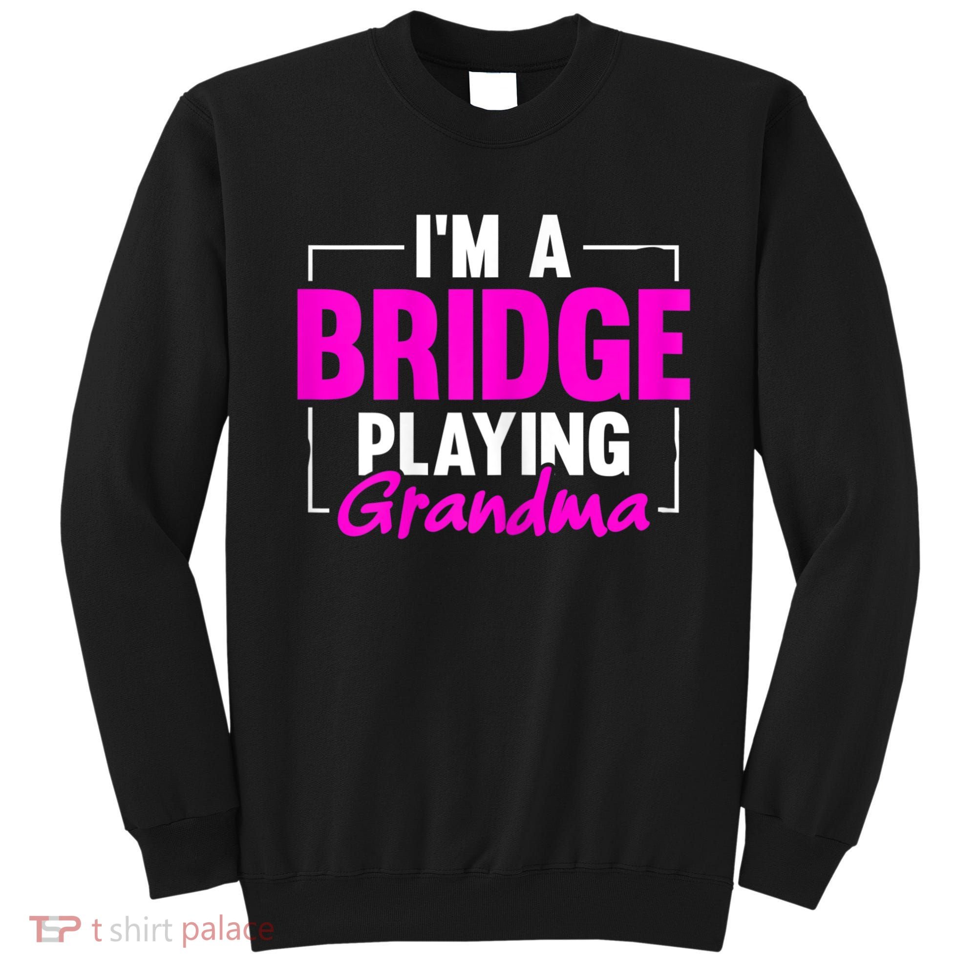 Womens I'm A Bridge Playing Grandma Bridge Card Game Sweatshirt